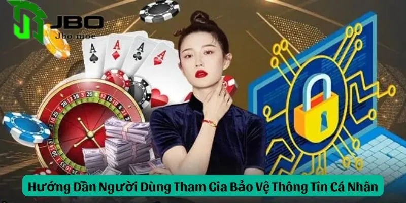 Chính Sách Bảo Mật Tại Nhà Cái Jbo 3 huong-dan-nguoi-dung-tham-gia-bao-ve-thong-tin-ca-nhan